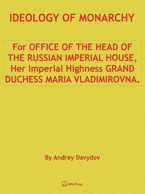 cover image of Ideology of Monarchy. For Office of the Head of the Russian Imperial House, Her Imperial Highness Grand Duchess Maria Vladimirovna.